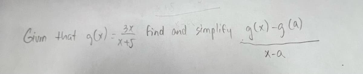 Given that g(x)= 3x find and simplify g(x)-g (a)
X+5
x-a