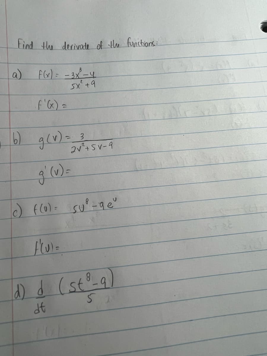 Find the derivate of the functions:
F(x) = - 3x²³ - 4
sxt9
· f'(x) =
b) g(v) = 3
2√² +5V-9
g' (v) =
c) f(0) = SU² - 9 e
f(u) =
d) d (st ³-9)
dt
5