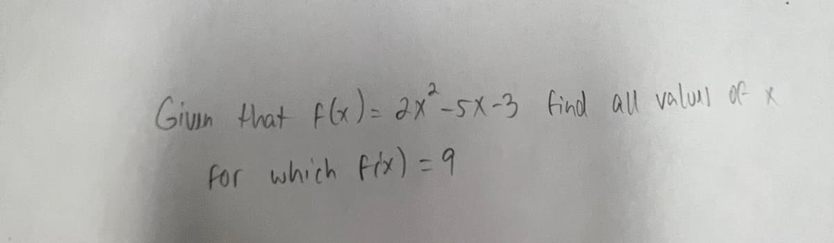 Given that f(x) = 2x² -5X-3 find all values of x
for which fix) = 9