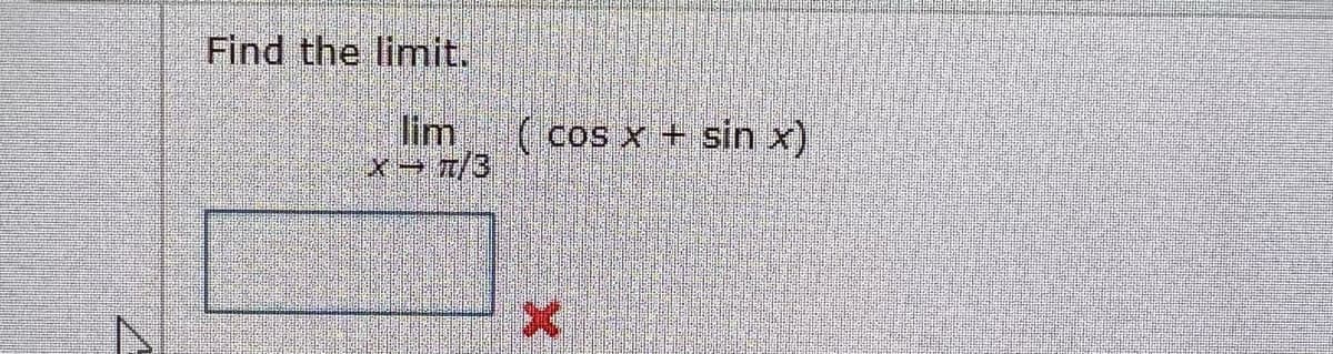 Find the limit.
X-T/3
(cos x + sin x)
X