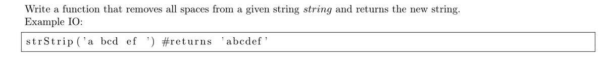 Write a function that removes all spaces from a given string string and returns the new string.
Example IO:
strStrip ('a bed ef ') #returns
'abcdef'
