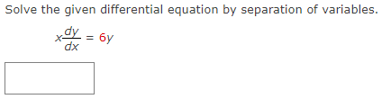 Solve the given differential equation by separation of variables.
dy = 6y
dx