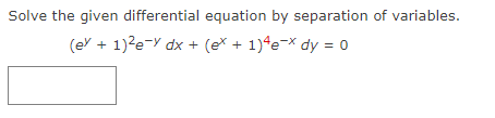 Solve the given differential equation by separation of variables.
(ex + 1)²e-y dx + (x + 1)4e¯x dy = 0