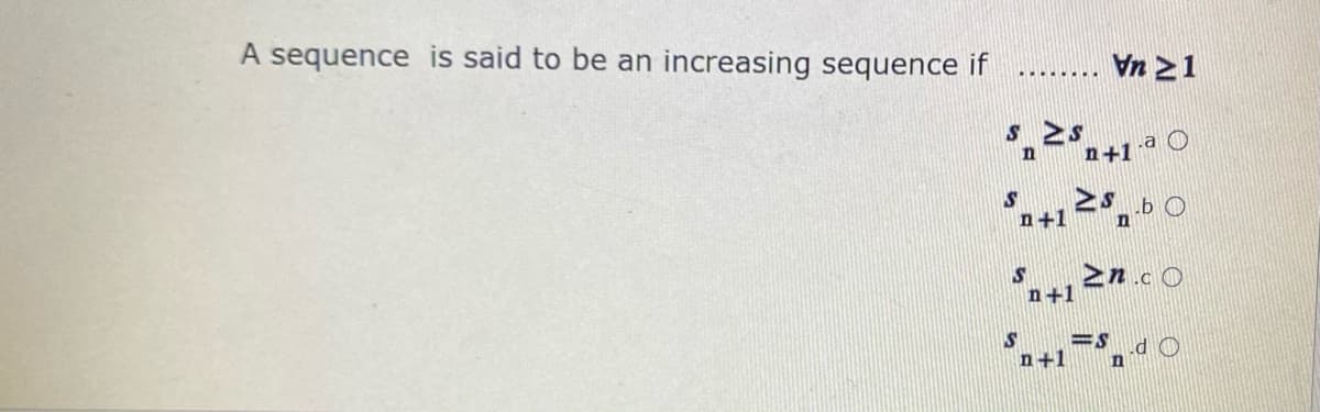 A sequence is said to be an increasing sequence if
Vn 21
.... ....
n
n+1 a O
n+1
n+1
=S d O
n+1
