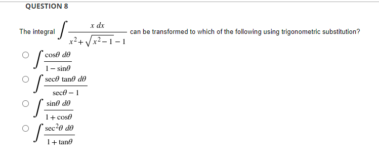 QUESTION 8
x dx
·S
can be transformed to which of the following using trigonometric substitution?
x²+√√x²-1-1
cose de
- sin
sece tane de
sece - 1
sine de
1 + cose
sec²0 de
1+tano
The integral
[co
S
S
[sec²0