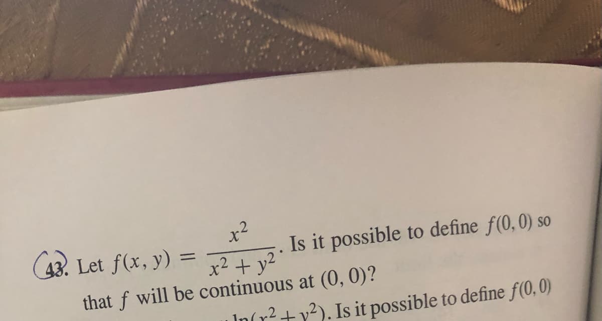 43. Let f(x, y)
Is it possible to define f(0, 0) so
%3D
x² + y2
that f will be continuous at (0, 0)?
In(r²+v²). Is it possible to define f(0,0)
