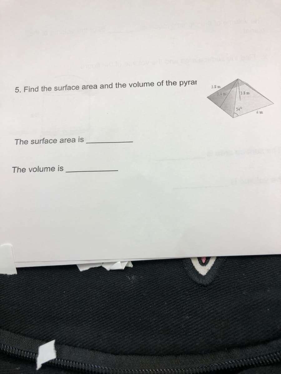 5. Find the surface area and the volume of the pyrar
3.8 m
34 m
13.8 m
54
The surface area is
The volume is
