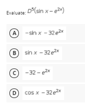 Evaluate: D°(sin x - e2x)
A -sin x - 32 e2x
B
sih x - 32e2x
© -32 - e2x
(D
)
cos x - 32e2x
