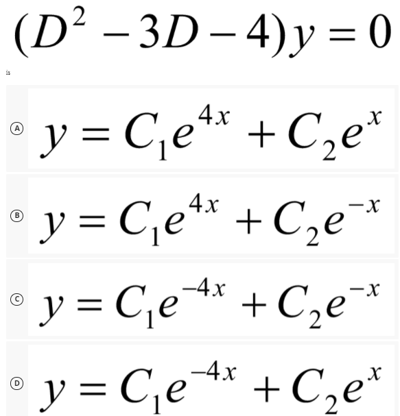 (D² – 3D – 4)y = 0
is
° y = C,e** + C,e*
" y = C,e** + C,e*
4х
4x
-X
-4x
° y = C,e** + C,e*
y = C,e* + C,e*
-x
-4x
