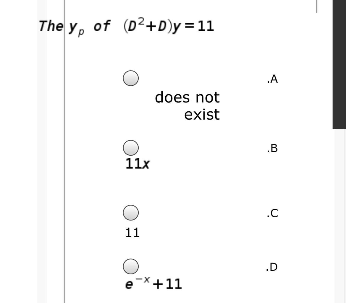 The y, of (D2+D)y =11
.A
does not
exist
.B
11x
.C
11
.D
e-X+11
