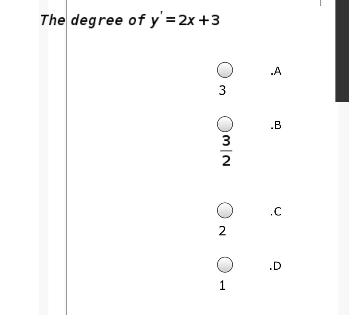 The degree of y'=2x +3
.A
3
.B
.C
2
.D
1
OMIN
