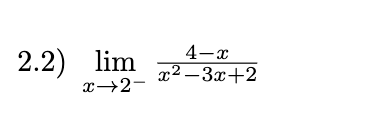 4-x
2.2) lim
x² – 3x+2
x→2-
