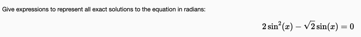 Give expressions to represent all exact solutions to the equation in radians:
2 sin (x) – V2 sin(x) = 0
-

