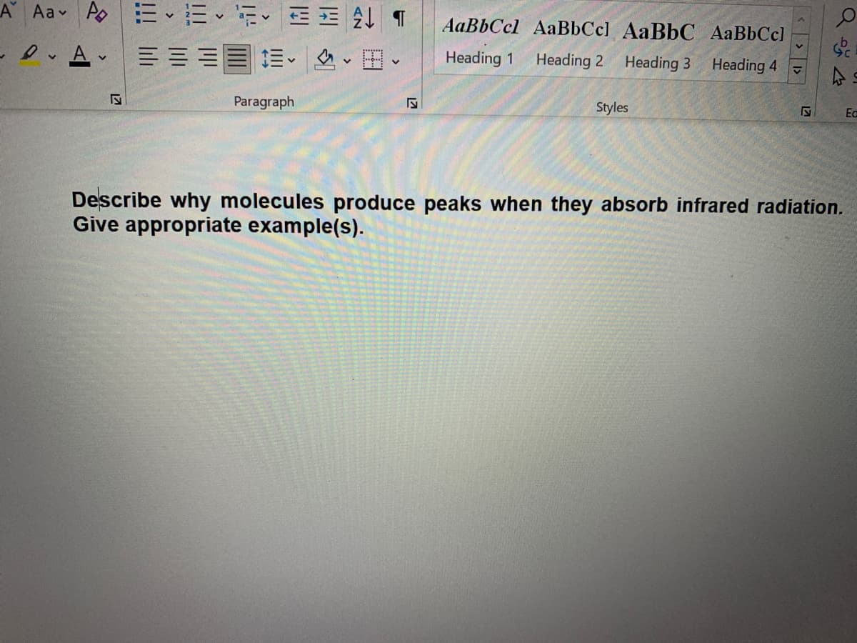 A Aa Ao = E•E E 5
AaBbCcl AaBbCcl AaBbC AaBbCc]
三三三目三、、田、
Heading 1
Heading 2 Heading 3
Heading 4
Paragraph
Styles
Ed
Describe why molecules produce peaks when they absorb infrared radiation.
Give appropriate example(s).
