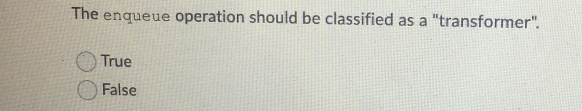 The enqueue operation should be classified as a "transformer".
True
False
