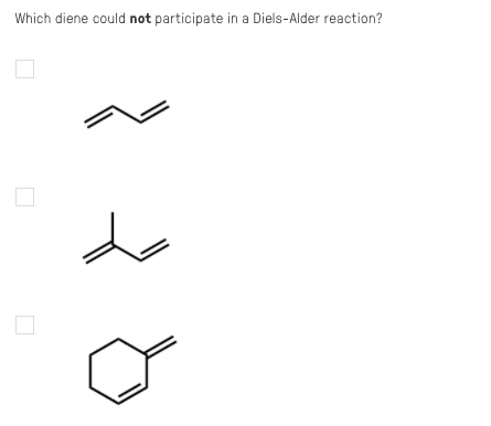 Which diene could not participate in a Diels-Alder reaction?
