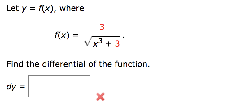Let y = f(x), where
f(x): =
dy =
3
√x³ +3
3
Find the differential of the function.
X