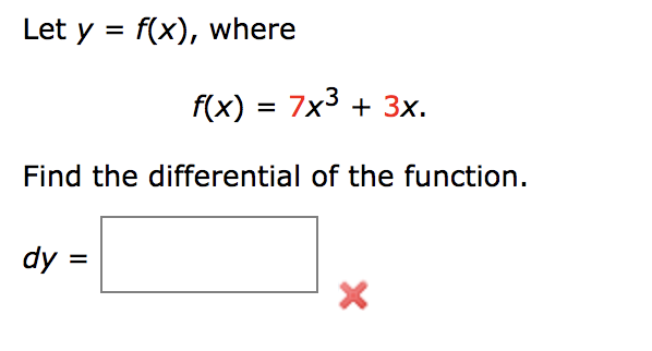 Let y = f(x), where
f(x) = 7x³ + 3x.
Find the differential of the function.
dy =
X