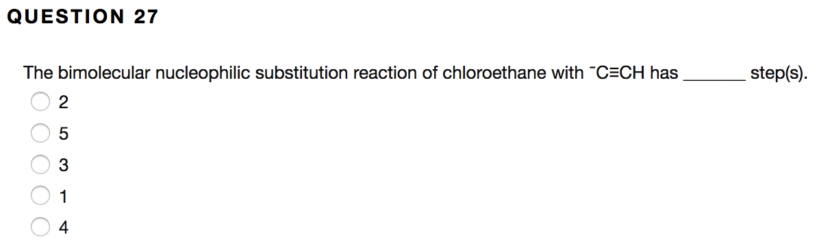 QUESTION 27
The bimolecular nucleophilic substitution reaction of chloroethane with "C=CH has
step(s).
2
3
1
4
ООООО
