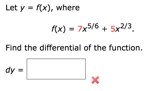 Let y = f(x), where
f(x) = 7x5/6 + 5x²/3.
Find the differential of the function.
dy =
X
