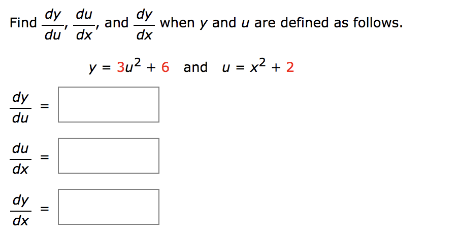 Find
dy
du
du
dx
dy
dx
dy du
du dy
and when y and u are defined as follows.
du dx
dx
3u2
+6_and_u = x² + 2
+
||
||
||
y =