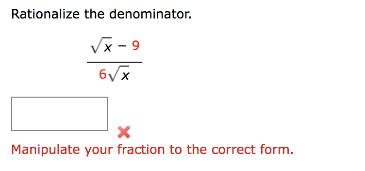 Rationalize the denominator.
Vx - 9
6/x
Manipulate your fraction to the correct form.
