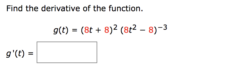 Find the derivative of the function.
g'(t) =
g(t) = (8t + 8)² (8t² – 8)−3