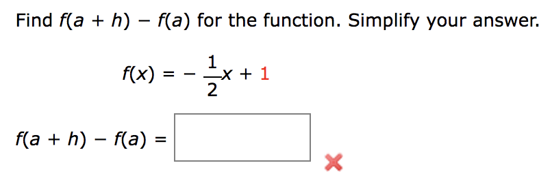Find f(a + h) – f(a) for the function. Simplify your answer.
1
-x + 1
2
f(x) =
f(a + h) – f(a) =
