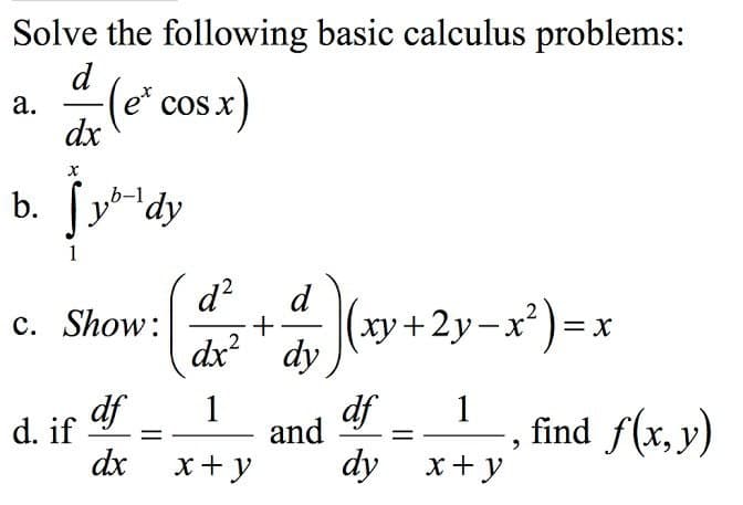 Solve the following basic calculus problems:
d
a le cos)
а.
dx
b. [y*dy
d?
c. Show:
dx
d
(xy+2y-x²)
= X
dy
df
d. if
1
df
and
1
, find f(x, y)
dx
x+ y
dy x+ у
