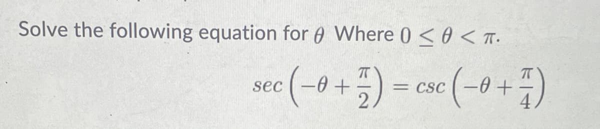 Solve the following equation for 0 Where 0 <0 < T.
(-0+5)
= cs«
(-+)
sec
= CSC
