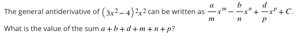 d
--x" + -xP +C.
a
The general antiderivative of (3x2– 4) 2x2 can be written as -
m
What is the value of the sum a +b+d+m+n+p?
