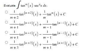 Evaluate
Stan" (x) sec¹x dx.
1
-tan (+2)(x) +-tan" (x) + C
m+2
m
1
1
-tan (+1)(x) + -tan (™-1)(x) + C
m+1
777 1
1 tan (+1)(x)tan (-1) (x) + C
m+1
1
-tan (+3)(x) + -tan (+1)(x) + C
m+1
то
m+3