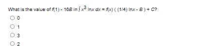 What is the value of f(1) - 168 in x3 Inx dx = fix) ((1/4) Inx-B) + C?
00
01
0 3
02