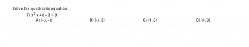 Solve the quadractic equation.
7) x2 + 4x + 3 - 0
A) (-3, -1}
B) [-1, 3)
C) (1, 3)
D) (4, 3)
