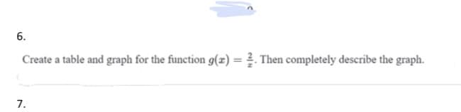 Create a table and graph for the function g(z) = 2. Then completely describe the graph.
7.
6.
