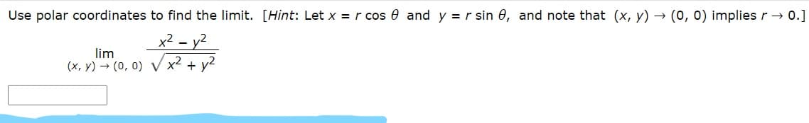 Use polar coordinates to find the limit. [Hint: Let x = r cos e and y = r sin 0, and note that (x, y) → (0, 0) implies r→ 0.]
x² – y2
lim
(x, y) → (0, 0) V
+

