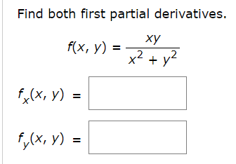 Find both first partial derivatives.
ху
f(x, y)
x² + y2
f,(x, y) =
f,(x, y) =
