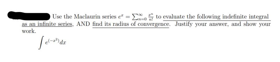 as an infinite series, AND find its radius of convergence. Justify your answer, and show your
work.
