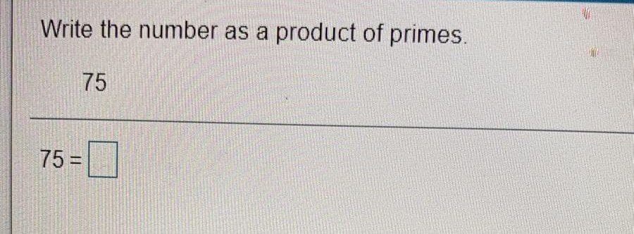 Write the number as a product of primes.
75
75% D
