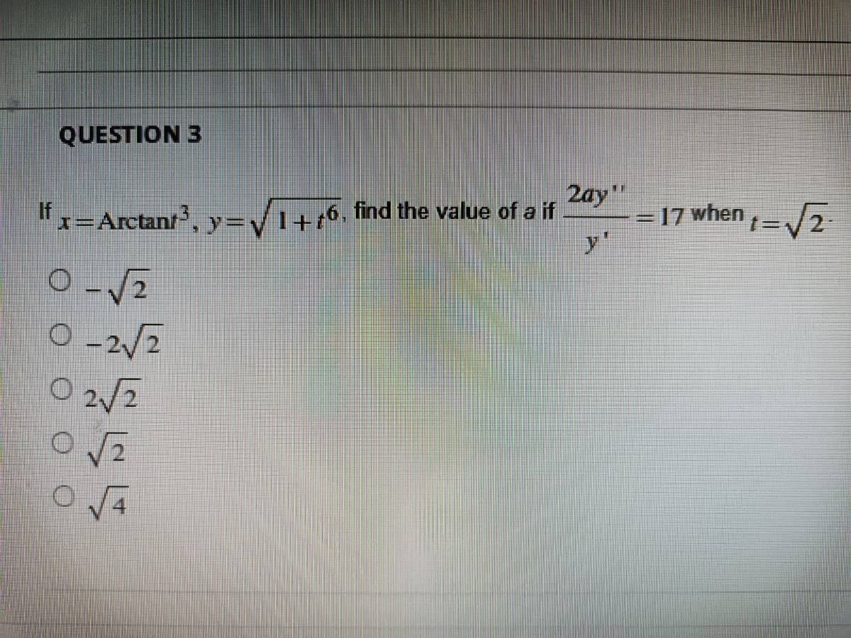 QUESTION 3
2ay"
"x=Arctant, y=V1++6, find the value of a if
17 when
y'
O -2/2
2/2
