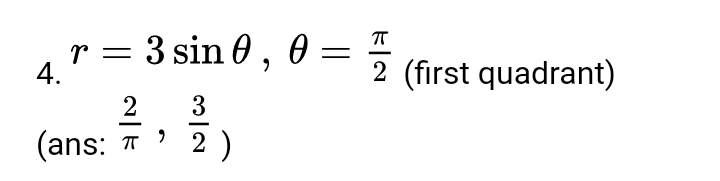 r = 3 sin 0, 0 =
4.
2 (first quadrant)
2
3
-
(ans: T
2 )
