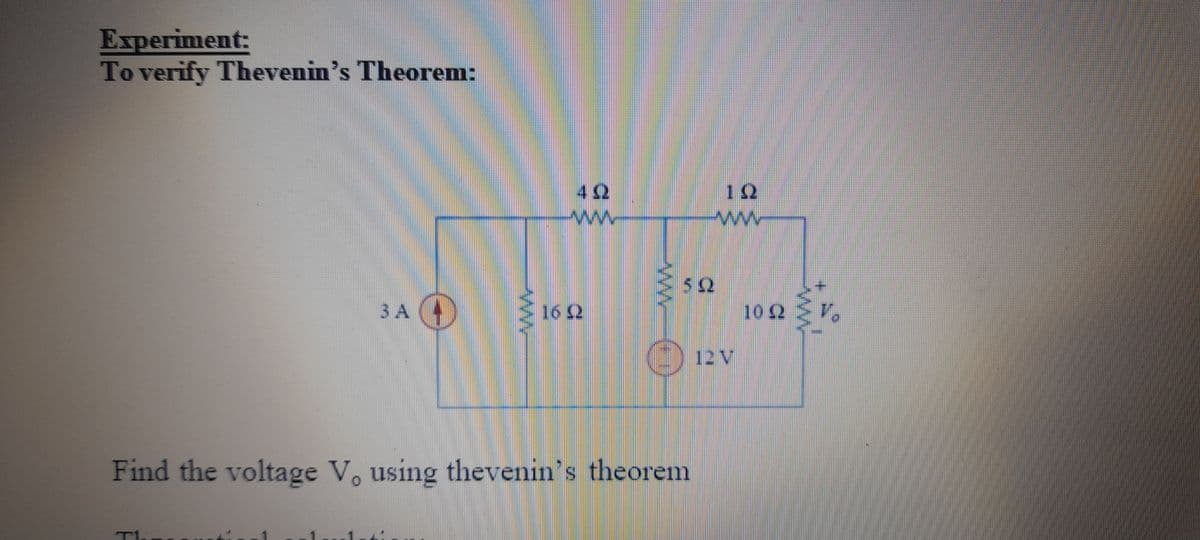 Experiment:
To verify Thevenin's Theorem:
12
ww
42
3 A
16 2
102
() 12V
Find the voltage V, using thevenin's theorem
ww
