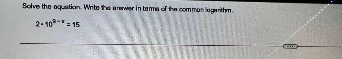 Solve the equation. Write the answer in terms of the common logarithm.
2.109-X = 15
%3D
