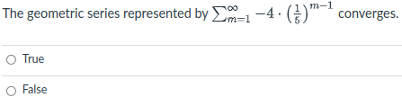 m-1
The geometric series represented by -1-4·()"-
converges.
O True
False
