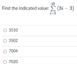 49
Find the indicated value: E (3i – 3)
3510
3502
7004
7020
