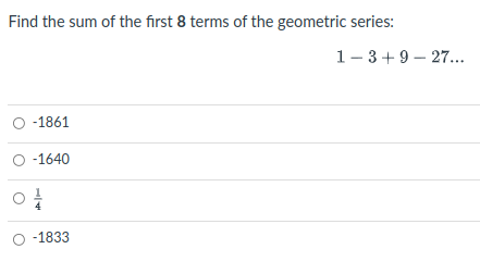 Find the sum of the first 8 terms of the geometric series:
1- 3+9 – 27...
O -1861
O -1640
-1833
