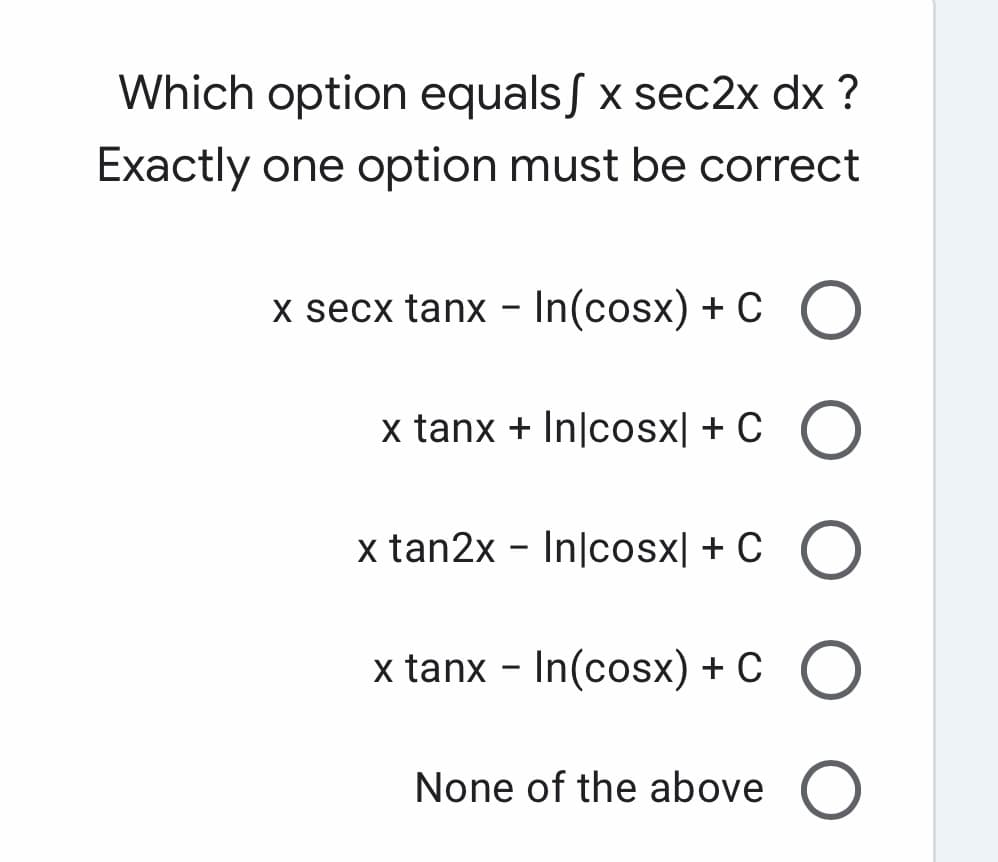 Which option equals S x sec2x dx ?
Exactly one option must be correct
x secx tanx - In(cosx) + C O
x tanx + In|cosx| + C O
x tan2x - In|cosx| + C
x tanx - In(cosx) + C O
None of the above O
