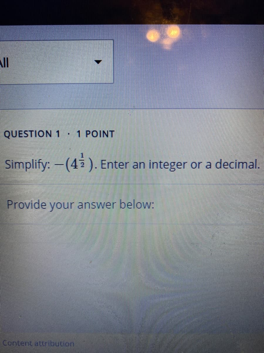 All
QUESTION 1
1 POINT
Simplify: -(45). Enter an integer or a decimal.
Provide your answer below:
Content atcrbuton
