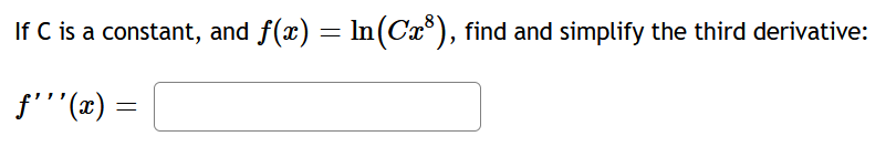 If C is a constant, and f(x) =
| ƒ(x) = ln(Cx³), find and simplify the third derivative:
ƒ'''(x) =