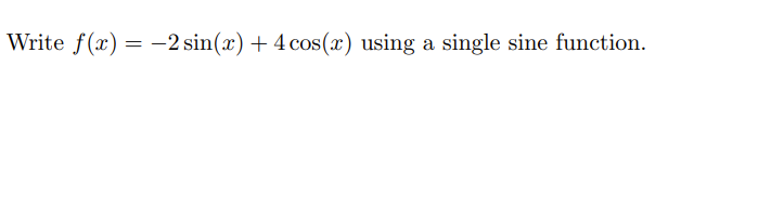Write f(x) = -2 sin(x) + 4 cos(x) using a single sine function.

